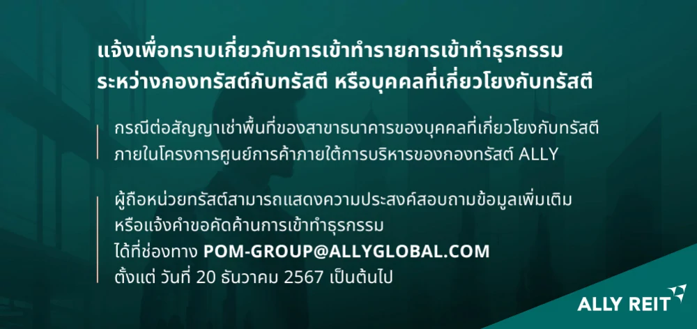 เเจ้งเพื่อทราบเกี่ยวกับการเข้าทำรายการเข้าทำธุรกรรมระหว่างกองทรัสต์กับทรัสตี หรือบุคคลที่เกี่ยวโยงกับทรัสตี กรณีต่อสัญญาเช่าพื้นที่ของสาขาธนาคารของบุคคลที่เกี่ยวโยงกับทรัสตีภายในโครงการศูนย์การค้าภายใต้การบริหารของกองทรัสต์ ALLY