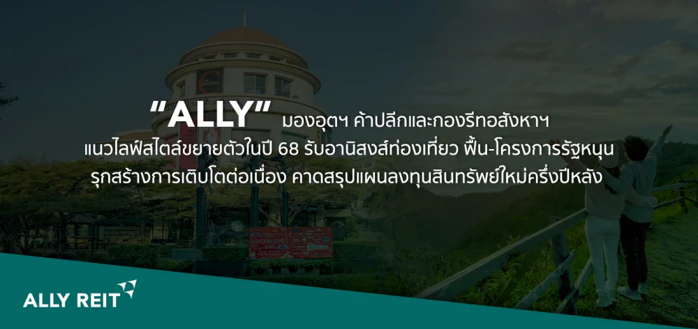 “ALLY” มองอุตฯ ค้าปลีกและกองรีทอสังหาฯ แนวไลฟ์สไตล์ขยายตัวในปี 68  รับอานิสงส์ท่องเที่ยวฟื้น-โครงการรัฐหนุน  รุกสร้างการเติบโตต่อเนื่อง คาดสรุปแผนลงทุนสินทรัพย์ใหม่ครึ่งปีหลัง